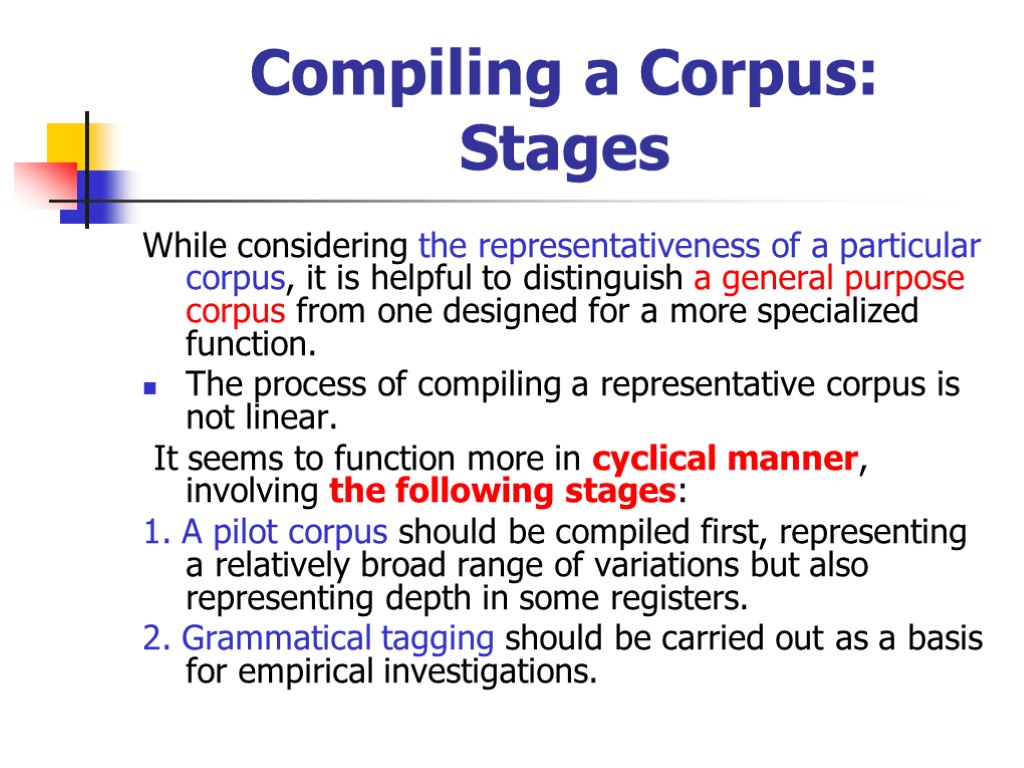 Compiling a Corpus: Stages While considering the representativeness of a particular corpus, it is